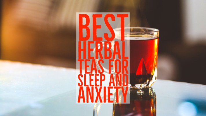 Best Herbal Teas For Sleep and Anxiety