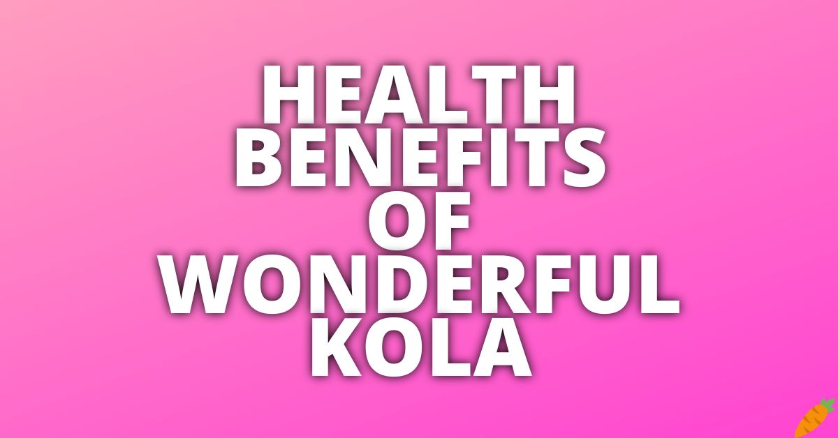Potential Health Benefits Of Wonderful Kola