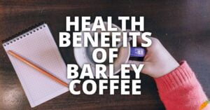 Potential Health Benefits Of Barley Coffee