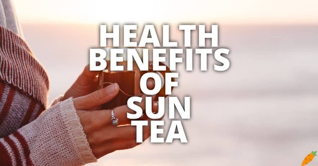Potential Health Benefits Of Sun Tea