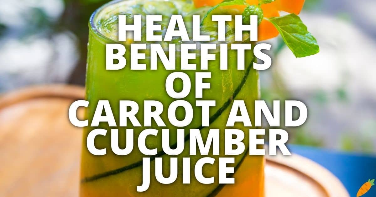 11 Potential Health Benefits Of Carrot And Cucumber Juice