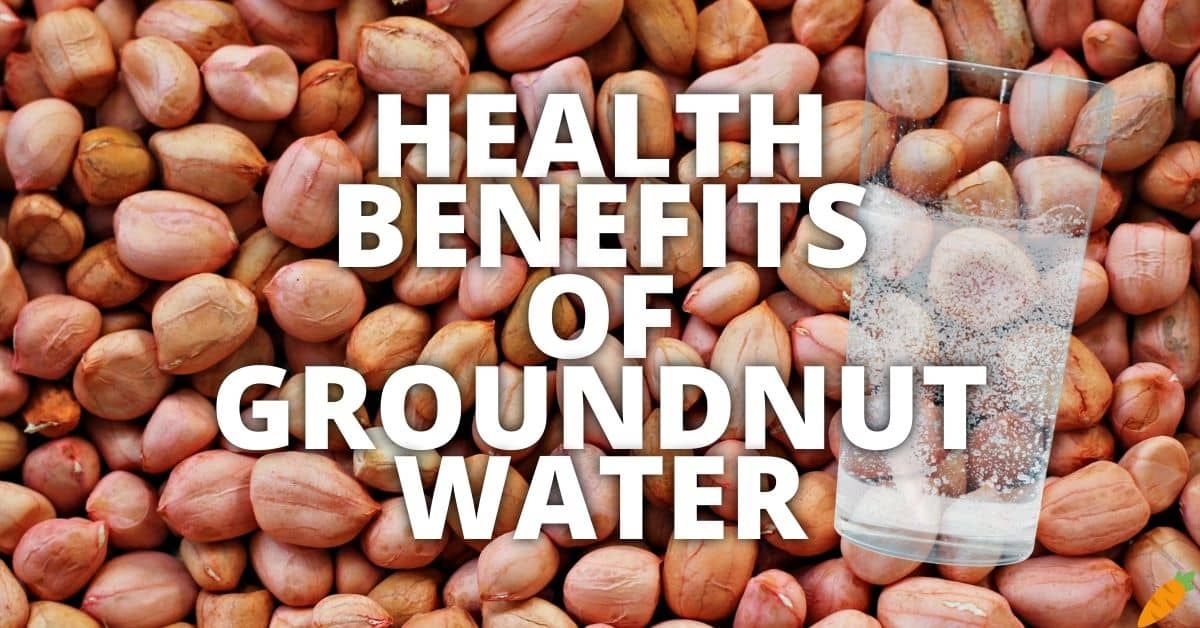 11 Potential Health Benefits Of Groundnut Water