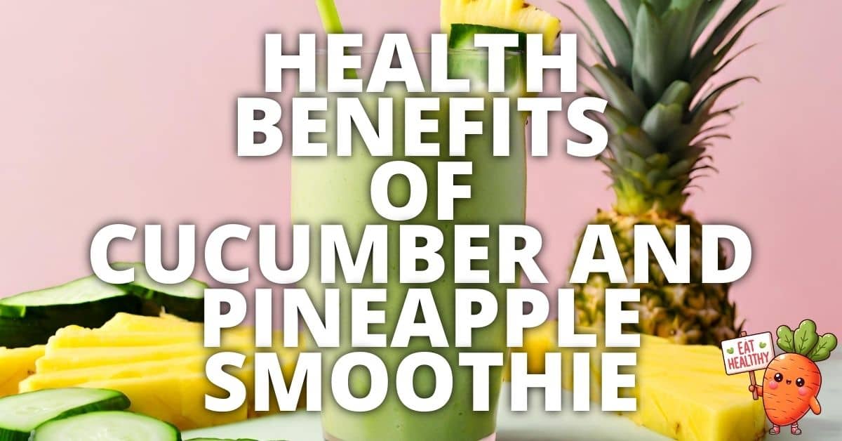 16 Potential Health Benefits Of Cucumber And Pineapple Smoothie